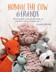 Bonnie the Cow and Friends : 20 Loveable Animals and Birds to Crochet Using Chunky Yarn