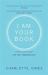 I Am Your Book : A Poetic Journey Through Cfs/Me/Fibromyalgia I Am Your Book : A Poetic Journey Through Cfs/Me/Fibromyalgia
