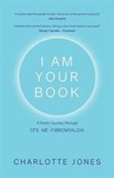 I Am Your Book : A Poetic Journey Through Cfs/Me/Fibromyalgia
