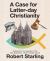 A Case for Latter-Day Christianity : Evidences for the Restoration of the New Testament's Mere Christian Church