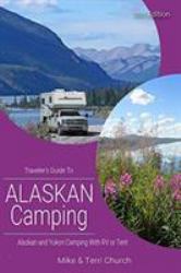 Traveler's Guide to Alaskan Camping : Alaskan and Yukon Camping with RV or Tent