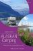 Traveler's Guide to Alaskan Camping : Alaskan and Yukon Camping with RV or Tent