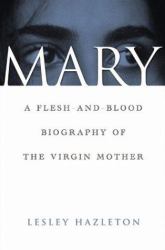 Mary : A Flesh-and-Blood Biography of the Virgin Mother