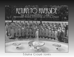 Return to Riverside : The 1970 Graduating Class of Riverside Indian Boarding School Speaks