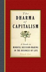 The Dharma of Capitalism : A Guide to Mindful Decision-Making in the Business of Life