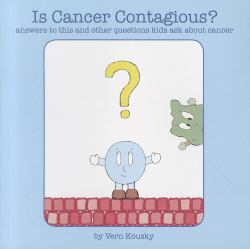 Is Cancer Contagious? : Answers to This and Other Questions Kids Ask about Cancer