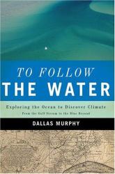 To Follow the Water : Exploring the Sea to Discover Climate - From the Gulf Stream to the Blue Beyond