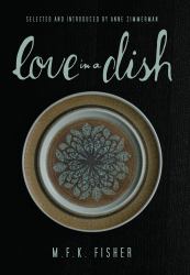 Love in a Dish ... and Other Culinary Delights by M. F. K. Fisher