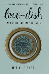 Love in a Dish ... and Other Culinary Delights by M. F. K. Fisher
