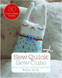 Sew Quick, Sew Cute : 30 Simple, Speedy Projects