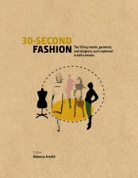 30-Second Fashion : The 50 Key Modes, Garments, and Designers, Each Explained in Half a Minute