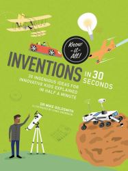 Inventions in 30 Seconds : 30 Ingenious Ideas for Innovative Kids Explained in Half a Minute