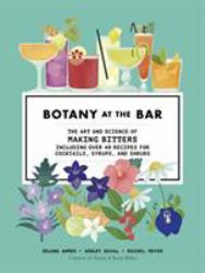 Botany at the Bar : The Art and Science of Making Bitters