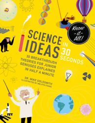 Science Ideas in 30 Seconds : 30 Breakthrough Theories for Junior Geniuses Explained in Half a Minute