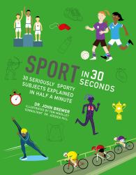 Sport in 30 Seconds : 30 Seriously Sporty Subjects Explained in Half a Minute