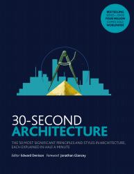 30-Second Architecture : The 50 Most Signicant Principles and Styles in Architecture, Each Explained in Half a Minute