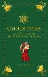 Christmas : A Short History from Solstice to Santa