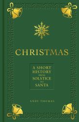 Christmas : A Short History from Solstice to Santa