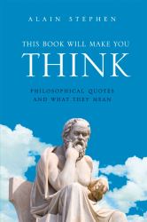 This Book Will Make You Think : Philosophical Quotes and What They Mean