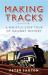 Making Tracks : A Whistle-Stop Tour of Railway History