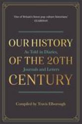 Our History of the 20th Century : As Told in Diaries, Journals and Letters