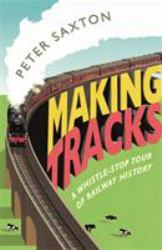 Making Tracks : A Whistle-Stop Tour of Railway History