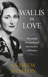 Wallis in Love : The Untold Life of the Duchess of Windsor, the Woman Who Changed the Monarchy