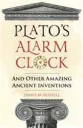 Plato's Alarm Clock : And Other Amazing Ancient Inventions
