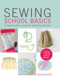 Sewing School Basics : A Step-By-step Course for First-time Stitchers
