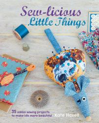 Sew-Licious Little Things : 35 Zakka Sewing Projects to Make Life More Beautiful