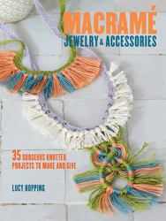 Macrame Jewelry and Accessories : 35 Striking Projects to Make and Give