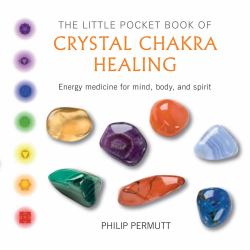 The Little Pocket Book of Crystal Chakra Healing : Energy Medicine for Mind, Body, and Spirit
