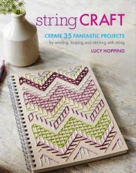 String Craft : Create 35 Fantastic Projects by Winding, Looping, and Stitching with String