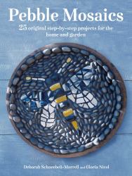 Pebble Mosaics : 25 Original Step-By-step Projects for the Home and Garden