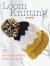 Loom Knitting : 35 Quick and Colorful Knits on a Loom