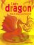 I Am Dragon : How to Unleash Your Fiery Side