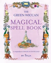 The Green Wiccan Magical Spell Book : A Compendium of Magical Knowledge
