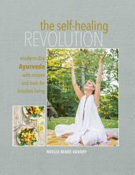 The Self-Healing Revolution : Modern-Day Ayurveda with Recipes and Tools for Intuitive Living