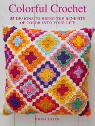 Colorful Crochet : 35 Designs to Bring the Benefits of Color into Your Life