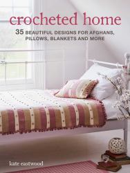 Crocheted Home : 35 Beautiful Designs for Afghans, Pillows, Blankets and More