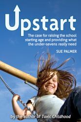 Upstart : The Case for Raising the School Starting Age and Providing What the under-Sevens Really Need