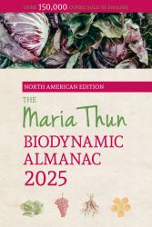 The North American Maria Thun Biodynamic Almanac : 2025