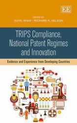 TRIPS Compliance, National Patent Regimes and Innovation : Evidence and Experience from Developing Countries
