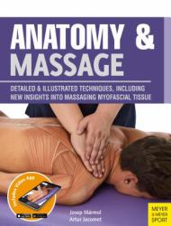 Anatomy and Massage : Detailed Illustrated Techniques, Including New Insights into Massaging Myofascial Tissue