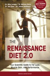 The Renaissance Diet 2. 0 : Your Scientific Guide to Fat Loss, Muscle Gain, and Performance