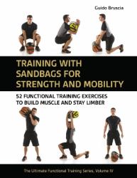 Training with Sandbags for Strength and Mobility : 52 Functional Training Exercises to Build Muscle and Stay Limber