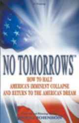 No Tomorrows : How to Halt America's Imminent Collapse and Return to the American Dream