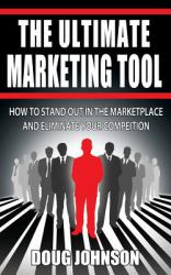 The Ultimate Marketing Tool : How to Stand Out in the Marketplace and Eliminate Your Competition