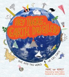 Hey There, Earth Dweller! : Dive into This World We Call Earth