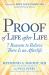 Proof of Life after Life : 7 Reasons to Believe There Is an Afterlife